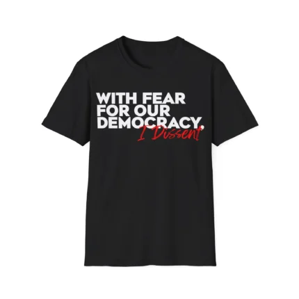 with fear for our democracy i dissent shirt